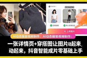 AI动态服装视频制作教学，一张详情页+穿搭图让图片动起来，抖音智能成片玩法