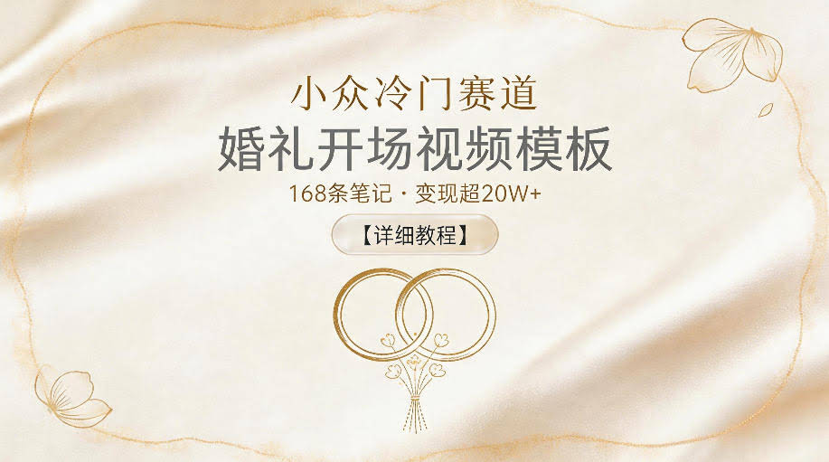 小众冷门赛道，婚礼开场视频模板，168条笔记，变现超20W+【详细教程】