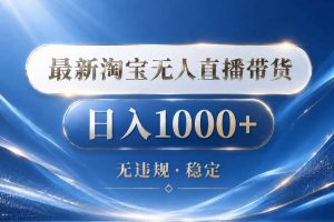 2026最新淘宝无人直播带货15.0，24小时自动直播自动出单，单设备日入1000，让你睡觉都在进账【揭秘】
