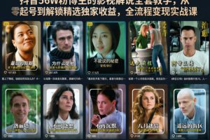 抖音56W粉博主的影视解说全套教学，从零起号到解锁精选独家收益，全流程变现实战课