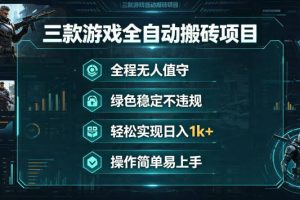 三款游戏全自动搬砖项目，全程无人值守、绿色稳定，轻松实现日入1k+，操作简单易上手【揭秘】