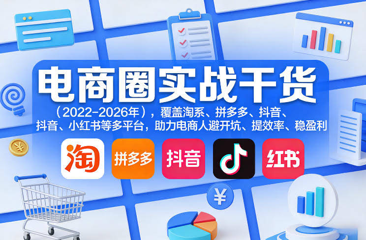 电商圈实战干货（2023-2026年），覆盖淘系、拼多多、抖音、小红书等多平台，助力电商人避开坑、提效率、稳盈利（更新5月19日）