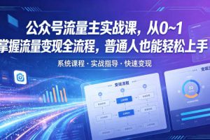 公众号流量主实战课，从0~1掌握流量变现全流程，普通人也能轻松上手