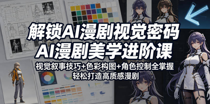 解锁AI漫剧视觉密码，AI漫剧美学进阶课，视觉叙事技巧+色彩构图+角色控制全掌握，轻松打造高质感漫剧