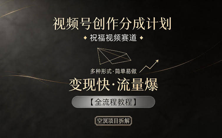 视频号创作分成计划，祝福视频赛道，多种制作形式，简单易做，变现快流量爆【全流程教程】