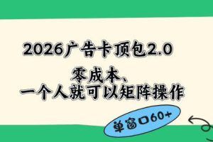 2026广告自动卡顶包2.0玩法，单窗口60+零成本、简单好操作，直接省略复杂人工步骤【揭秘】