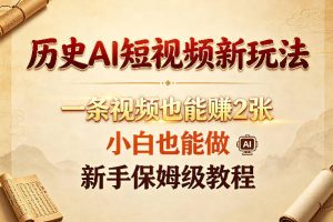 历史AI短视频新玩法，一条视频也能賺2张，小白也能做，新手保姆级教程