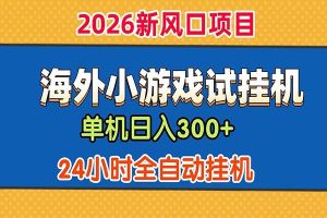 单机日产300+！ 海外广告小游戏试玩搬砖，24小时脚本全自动挂机