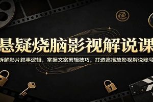 悬疑烧脑影视解说课：拆解影片叙事逻辑，掌握文案剪辑技巧，打造高播放影视解说账号