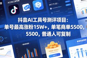 抖音AI工具号测评项目，单号最高涨粉15W+，单笔商单5.5k，也可进伙伴计划，普通人可复制
