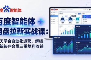 （17763期）百度智能体 + 网盘拉新实战课：7 天学会自动化运营，解锁拉新转存会员三重复利收益