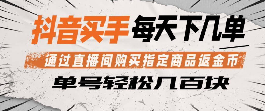 抖音买手通过直播间购买指定商品返金币,每天几单,轻松日入几张【揭秘】