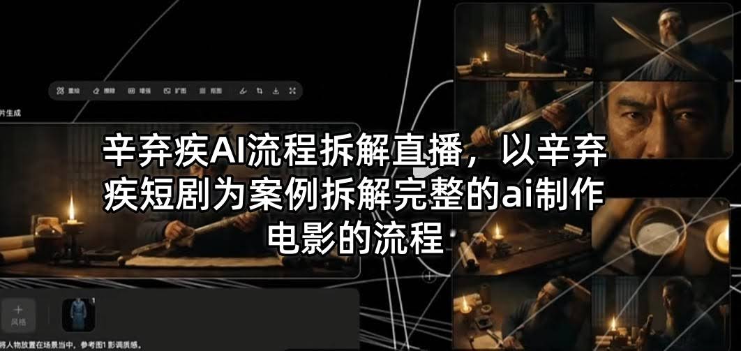 辛弃疾AI流程拆解直播,以辛弃疾短剧为案例拆解完整的ai制作电影的流程