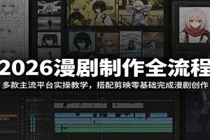 2026漫剧制作全流程：多款主流平台实操教学，搭配剪映零基础完成漫剧创作
