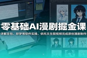 零基础AI漫剧掘金课：详解豆包、即梦等软件实操，依托文生图视频完成原创漫剧制作
