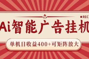 AI智能广告挂机 单机日收益400+ 可矩阵放大 设备越多收益越大 背靠大平台 绿色稳定