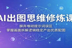 AI出图思维修炼课：摒弃堆砌提示词误区，掌握画面拆解逻辑稳定产出优质配图