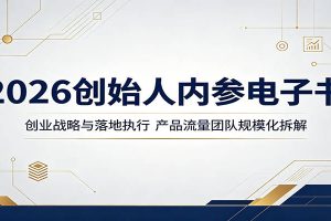 2026创始人内参电子书：创业战略与落地执行，产品流量团队规模化拆解