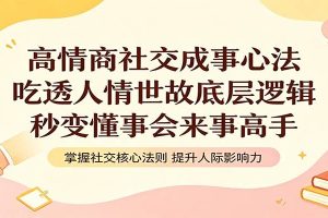 高情商社交成事心法：吃透人情世故底层逻辑，秒变懂事会来事高手