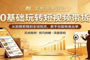 0基础玩转短视频带货：从拍摄剪辑到全域投流，新手也能快速出单