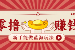 新手也能变现的蓝海玩法，一个人人能做的项目，需求量极大日入300+！